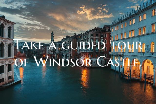 Take a guided tour of Windsor Castle.